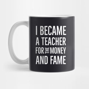 I Became A Teacher For The Money And Fame Mug